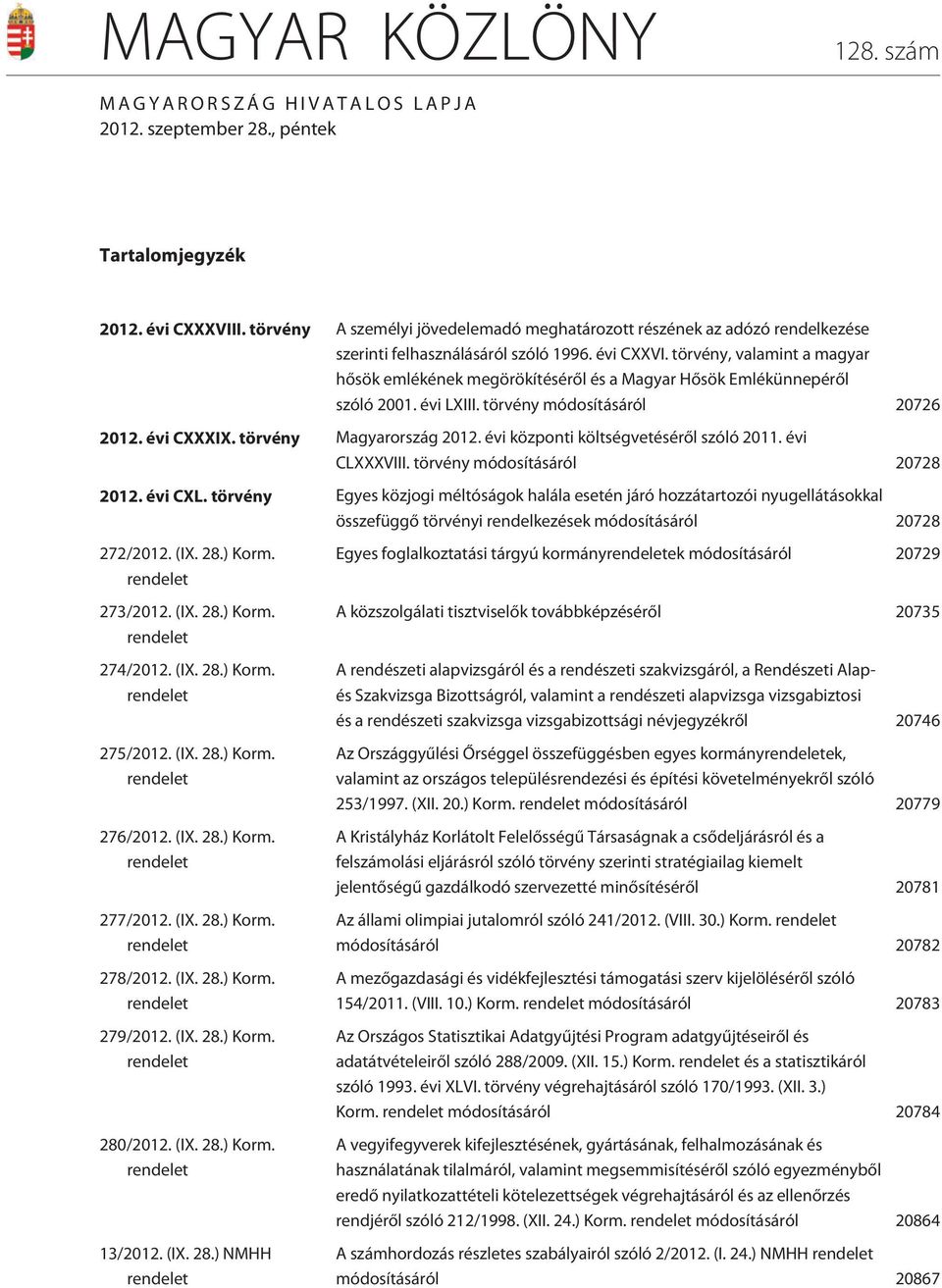 törvény, valamint a magyar hõsök emlékének megörökítésérõl és a Magyar Hõsök Emlékünnepérõl szóló 2001. évi LXIII. törvény módosításáról 20726 2012. évi CXXXIX. törvény Magyarország 2012.