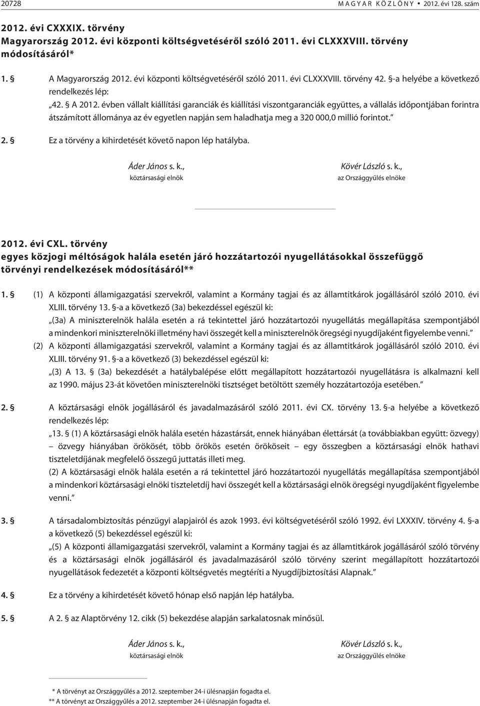 évben vállalt kiállítási garanciák és kiállítási viszontgaranciák együttes, a vállalás idõpontjában forintra átszámított állománya az év egyetlen napján sem haladhatja meg a 320 000,0 millió forintot.