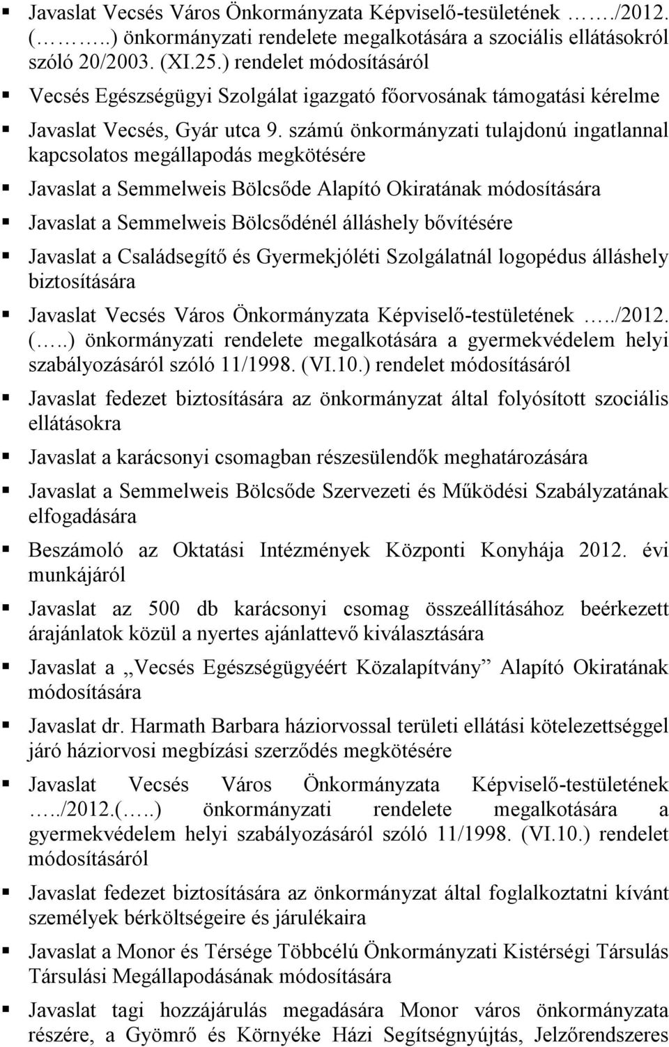 számú önkormányzati tulajdonú ingatlannal kapcsolatos megállapodás megkötésére Javaslat a Semmelweis Bölcsőde Alapító Okiratának módosítására Javaslat a Semmelweis Bölcsődénél álláshely bővítésére