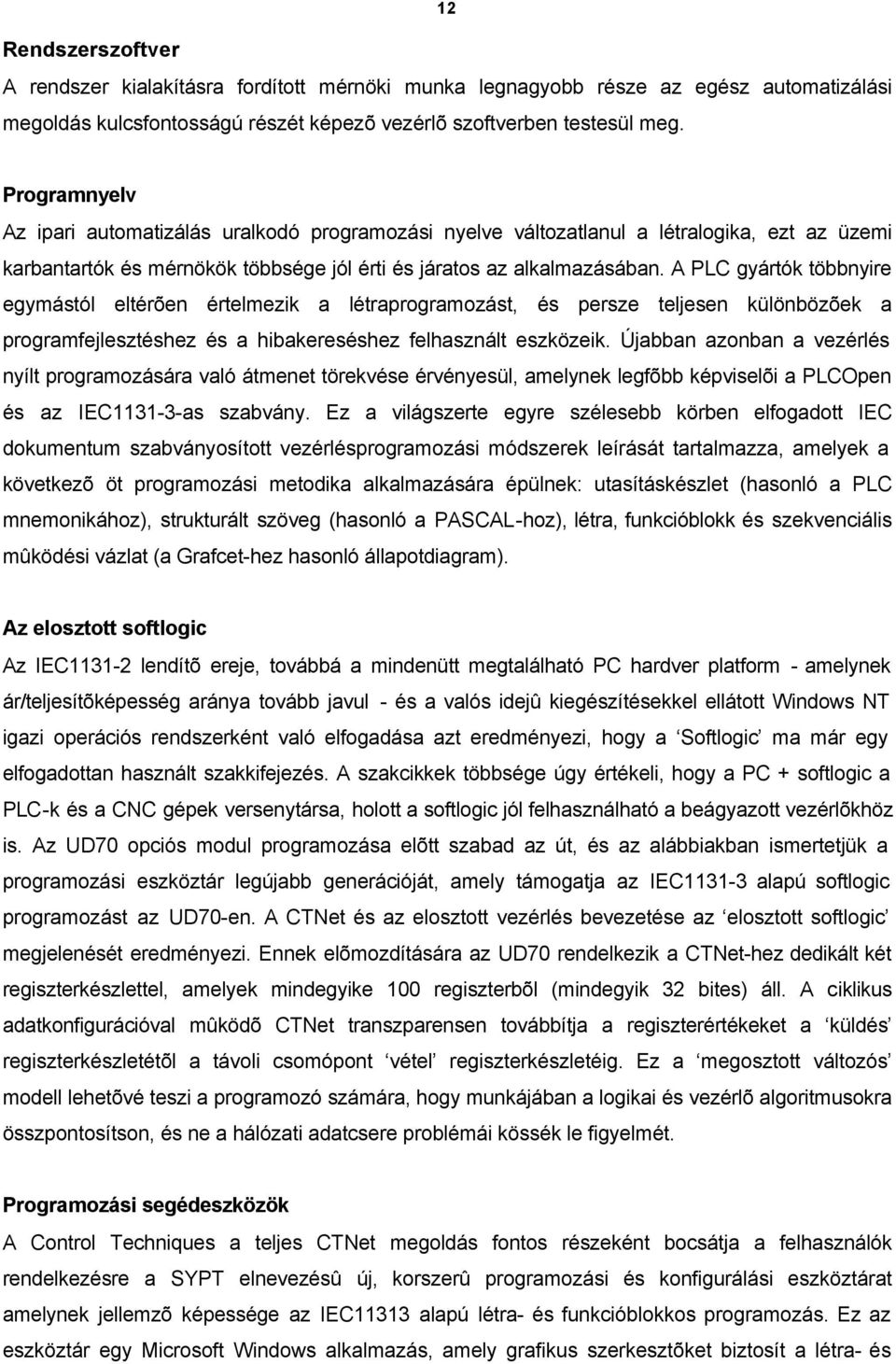 A PLC gyártók többnyire egymástól eltérõen értelmezik a létraprogramozást, és persze teljesen különbözõek a programfejlesztéshez és a hibakereséshez felhasznált eszközeik.