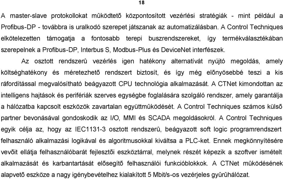 Az osztott rendszerû vezérlés igen hatékony alternatívát nyújtó megoldás, amely költséghatékony és méretezhetõ rendszert biztosít, és így még elõnyösebbé teszi a kis ráfordítással megvalósítható