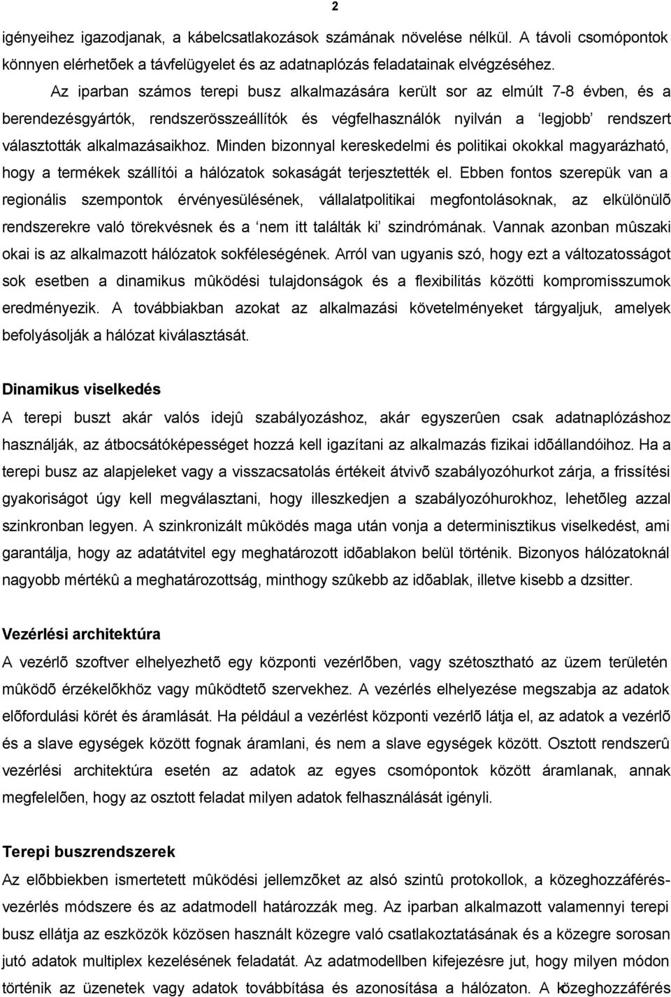 Minden bizonnyal kereskedelmi és politikai okokkal magyarázható, hogy a termékek szállítói a hálózatok sokaságát terjesztették el.