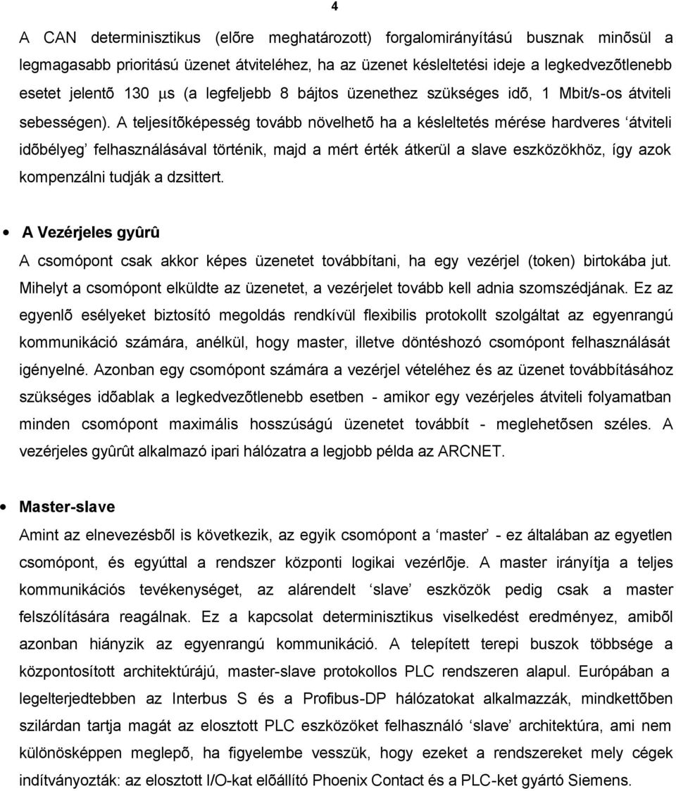 A teljesítõképesség tovább növelhetõ ha a késleltetés mérése hardveres átviteli idõbélyeg felhasználásával történik, majd a mért érték átkerül a slave eszközökhöz, így azok kompenzálni tudják a