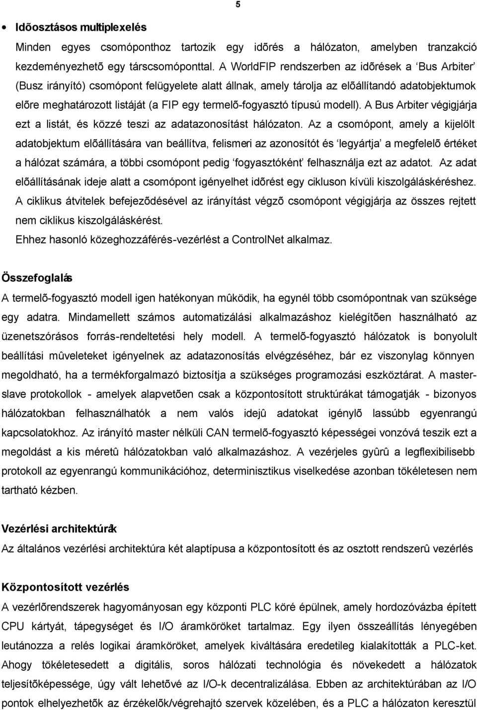 termelõ-fogyasztó típusú modell). A Bus Arbiter végigjárja ezt a listát, és közzé teszi az adatazonosítást hálózaton.