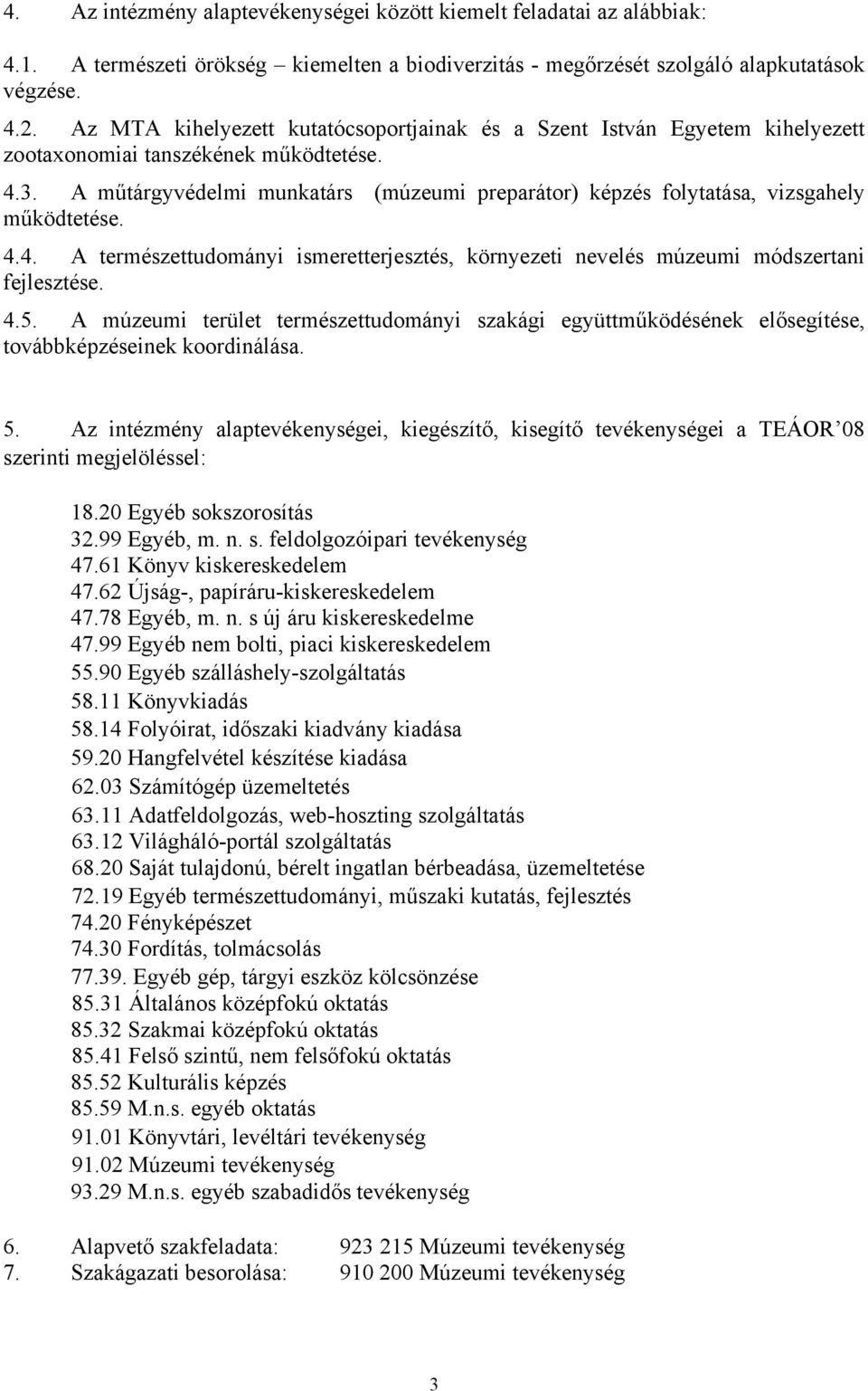 A műtárgyvédelmi munkatárs (múzeumi preparátor) képzés folytatása, vizsgahely működtetése. 4.4. A természettudományi ismeretterjesztés, környezeti nevelés múzeumi módszertani fejlesztése. 4.5.