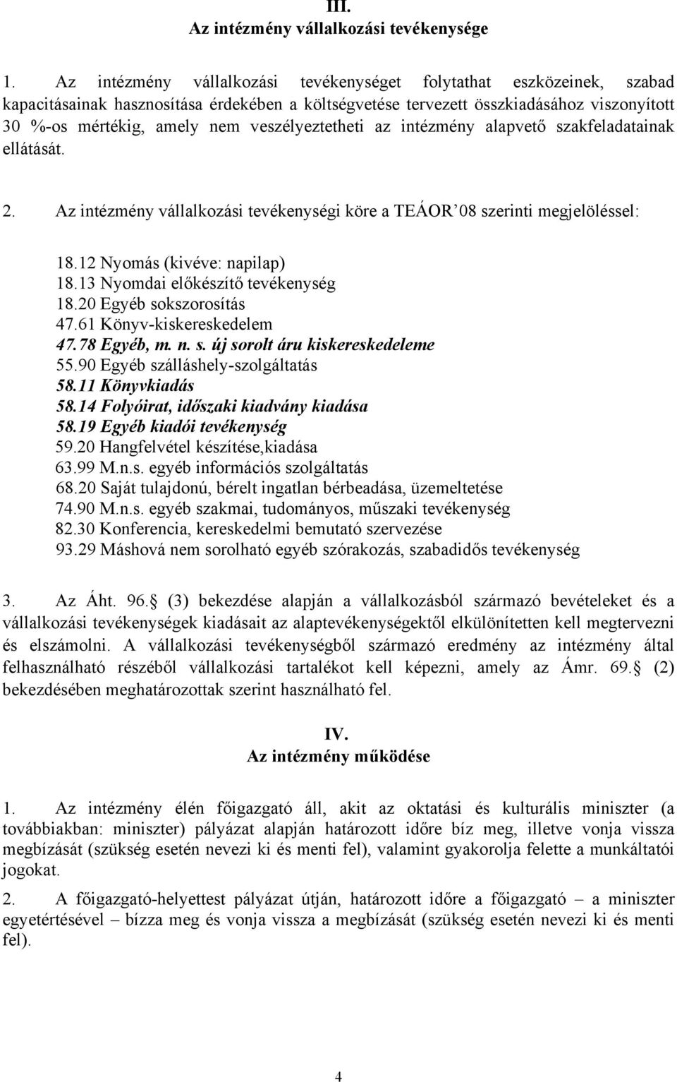 veszélyeztetheti az intézmény alapvető szakfeladatainak ellátását. 2. Az intézmény vállalkozási tevékenységi köre a TEÁOR 08 szerinti megjelöléssel: 18.12 Nyomás (kivéve: napilap) 18.