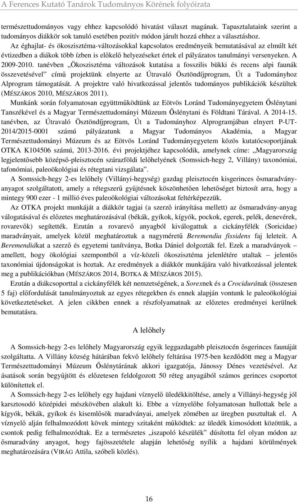 Az éghajlat- és ökoszisztéma-változásokkal kapcsolatos eredményeik bemutatásával az elmúlt két évtizedben a diákok több ízben is előkelő helyezéseket értek el pályázatos tanulmányi versenyeken.