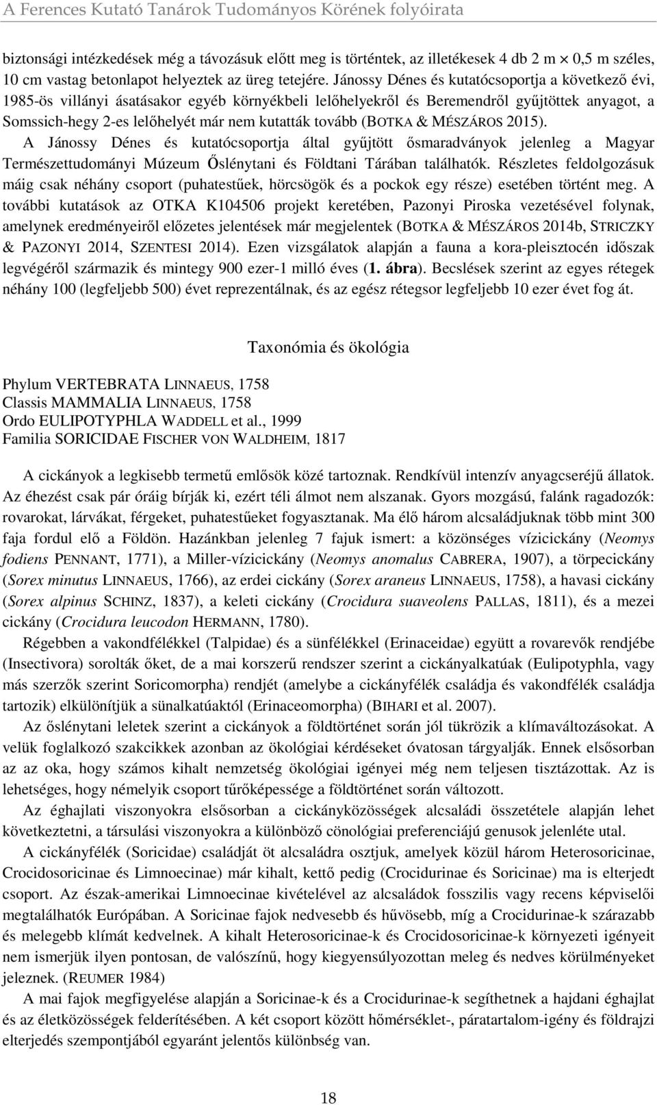 Jánossy Dénes és kutatócsoportja a következő évi, 1985-ös villányi ásatásakor egyéb környékbeli lelőhelyekről és Beremendről gyűjtöttek anyagot, a Somssich-hegy 2-es lelőhelyét már nem kutatták