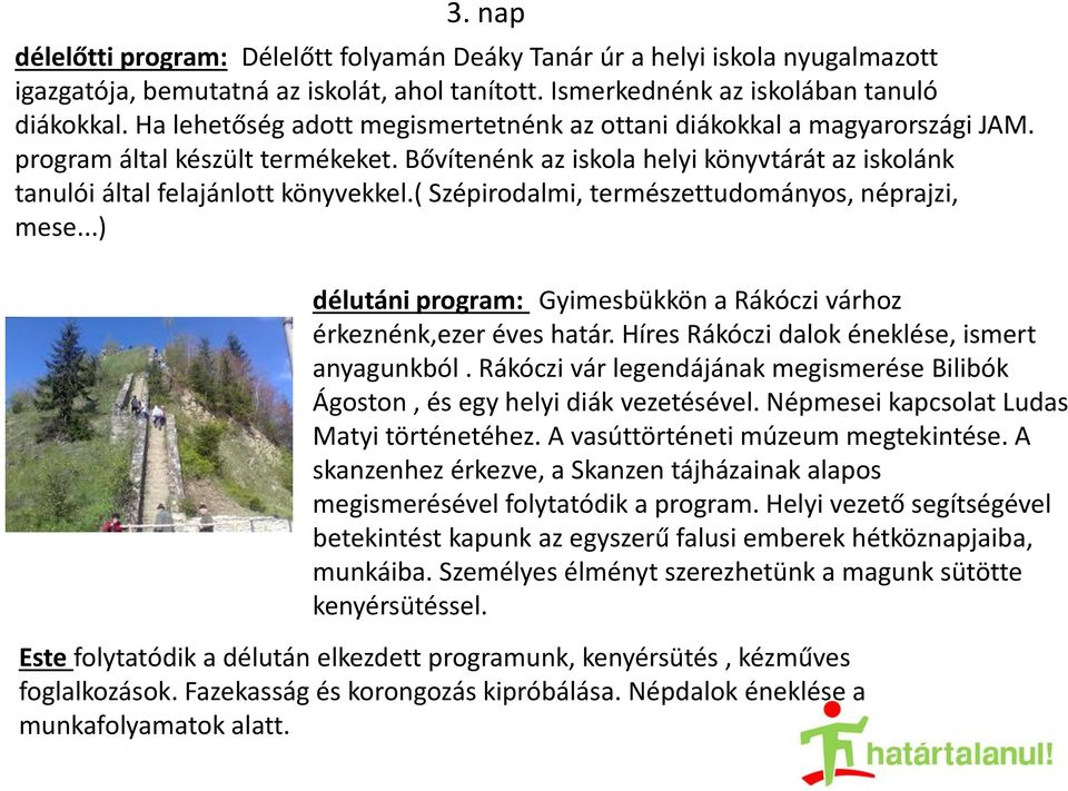 ( Szépirodalmi, természettudományos, néprajzi, mese...) délutáni program: Gyimesbükkön a Rákóczi várhoz érkeznénk,ezer éves határ. Híres Rákóczi dalok éneklése, ismert anyagunkból.