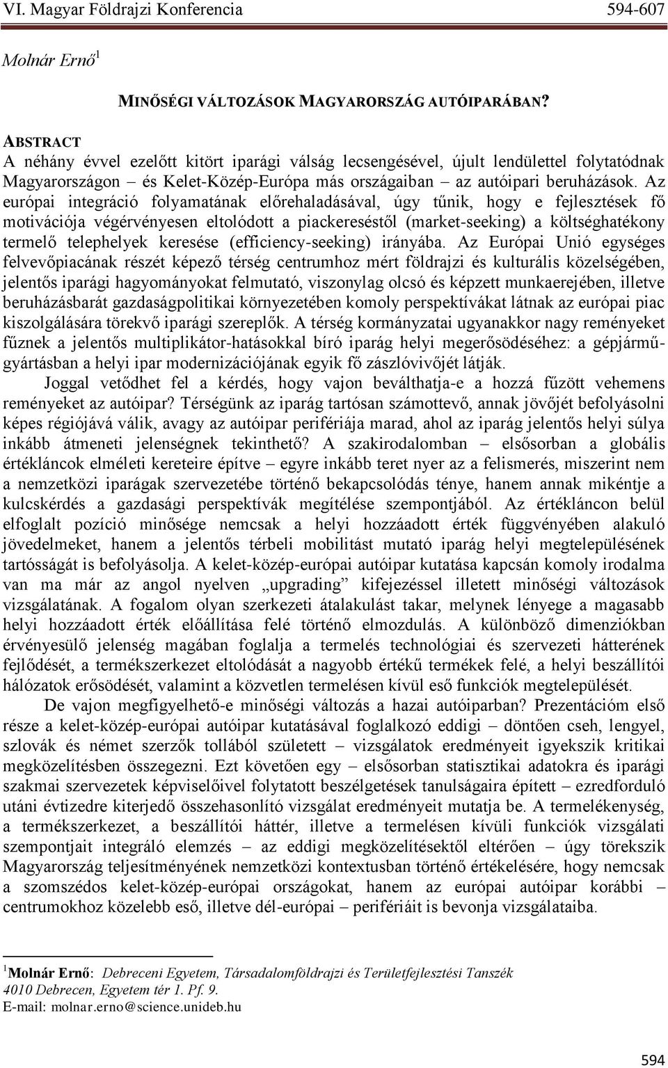 Az európai integráció folyamatának előrehaladásával, úgy tűnik, hogy e fejlesztések fő motivációja végérvényesen eltolódott a piackereséstől (market-seeking) a költséghatékony termelő telephelyek