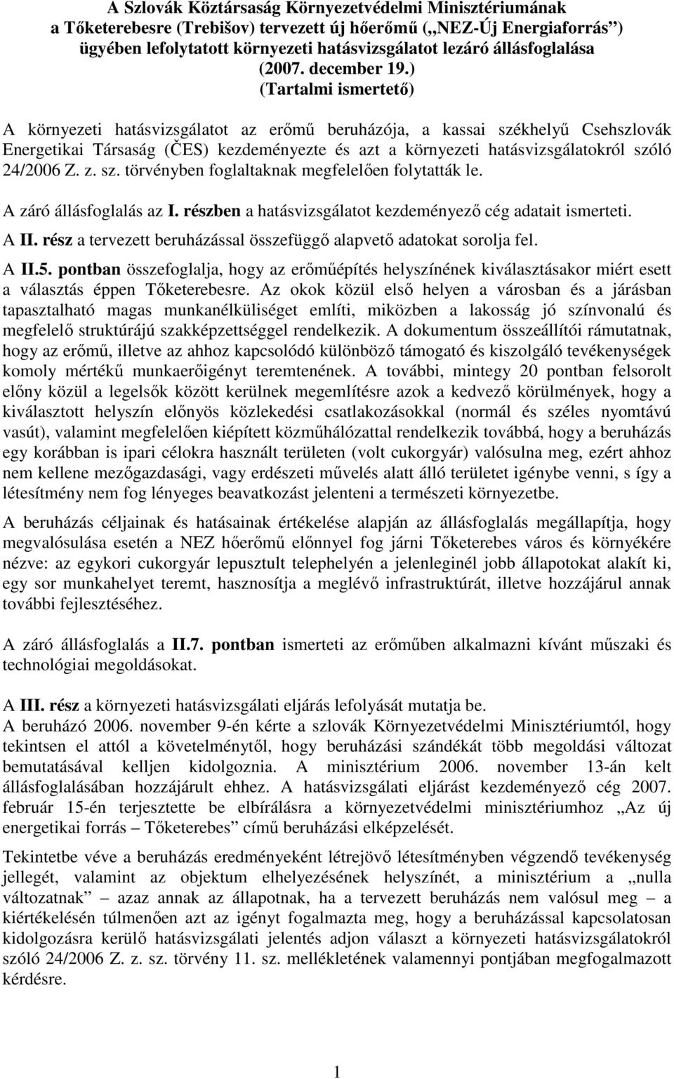 ) (Tartalmi ismertetı) A környezeti hatásvizsgálatot az erımő beruházója, a kassai székhelyő Csehszlovák Energetikai Társaság (ČES) kezdeményezte és azt a környezeti hatásvizsgálatokról szóló 24/2006