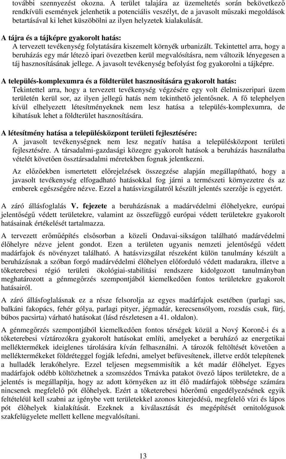 kialakulását. A tájra és a tájképre gyakorolt hatás: A tervezett tevékenység folytatására kiszemelt környék urbanizált.