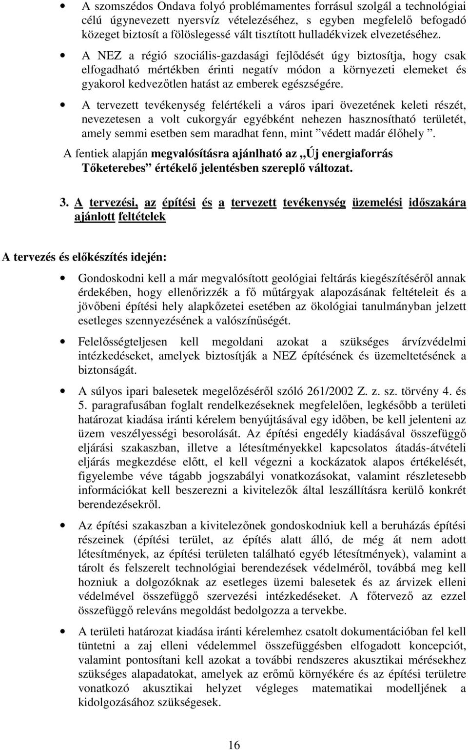 A NEZ a régió szociális-gazdasági fejlıdését úgy biztosítja, hogy csak elfogadható mértékben érinti negatív módon a környezeti elemeket és gyakorol kedvezıtlen hatást az emberek egészségére.