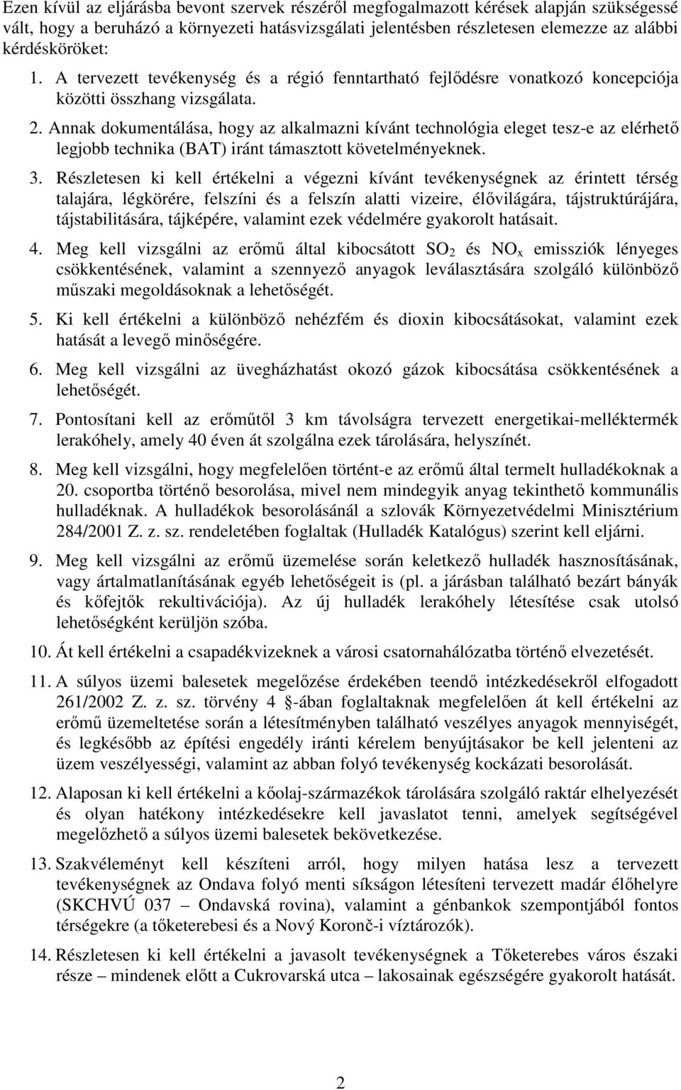 Annak dokumentálása, hogy az alkalmazni kívánt technológia eleget tesz-e az elérhetı legjobb technika (BAT) iránt támasztott követelményeknek. 3.