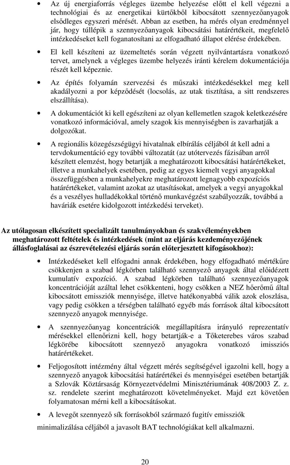 El kell készíteni az üzemeltetés során végzett nyilvántartásra vonatkozó tervet, amelynek a végleges üzembe helyezés iránti kérelem dokumentációja részét kell képeznie.