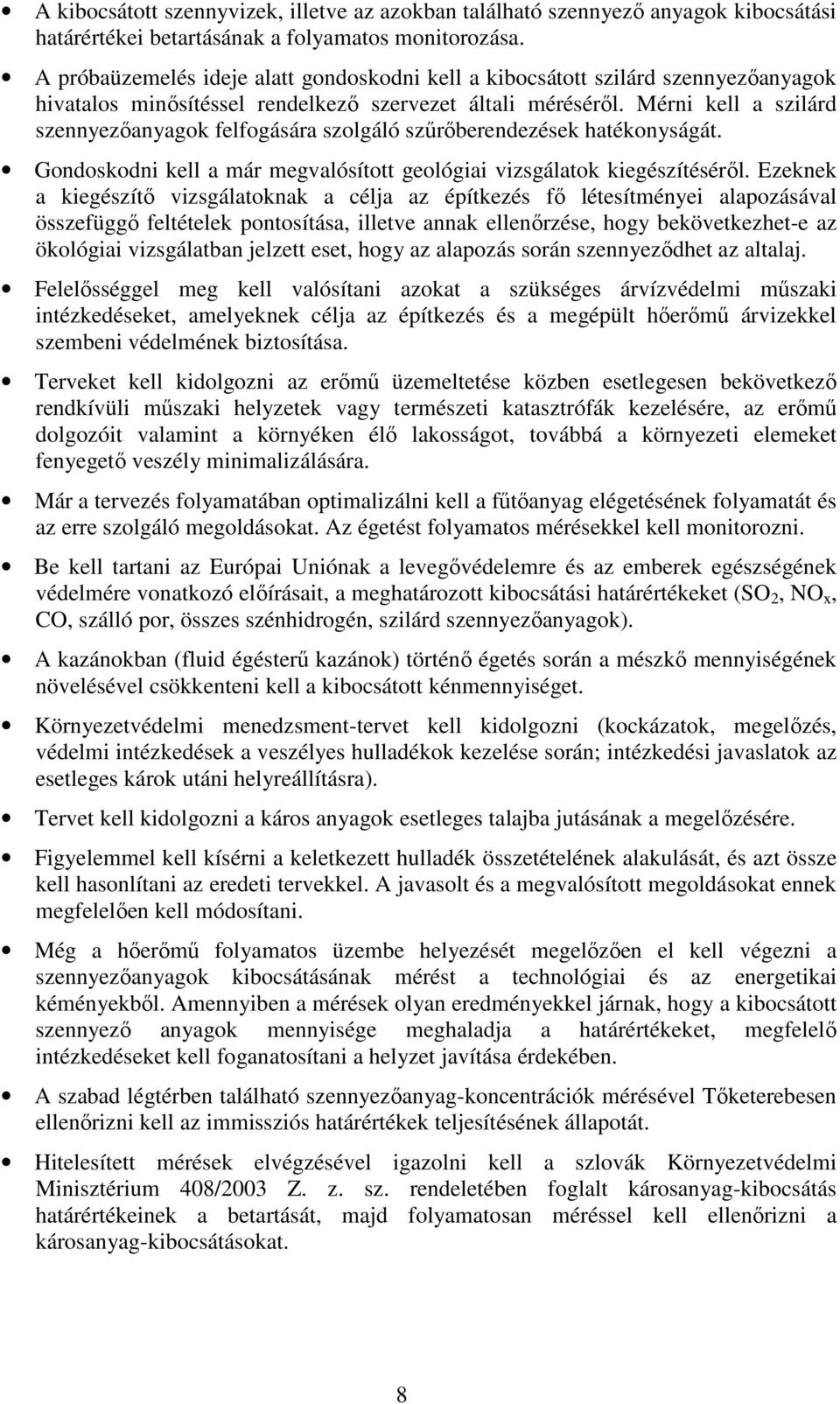 Mérni kell a szilárd szennyezıanyagok felfogására szolgáló szőrıberendezések hatékonyságát. Gondoskodni kell a már megvalósított geológiai vizsgálatok kiegészítésérıl.