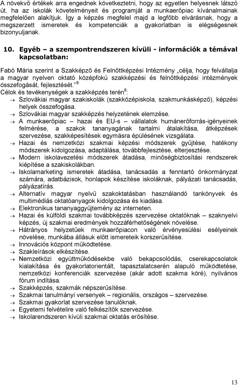 Egyéb a szempontrendszeren kívüli - információk a témával kapcsolatban: Fabó Mária szerint a Szakképző és Felnőttképzési Intézmény célja, hogy felvállalja a magyar nyelven oktató középfokú