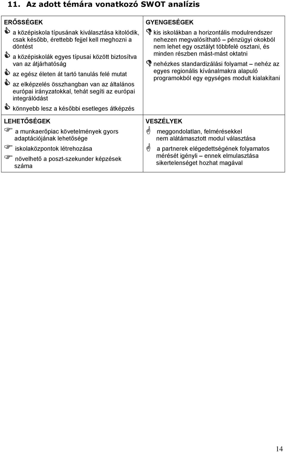 későbbi esetleges átképzés LEHETŐSÉGEK a munkaerőpiac követelmények gyors adaptációjának lehetősége iskolaközpontok létrehozása növelhető a poszt-szekunder képzések száma GYENGESÉGEK kis iskolákban a