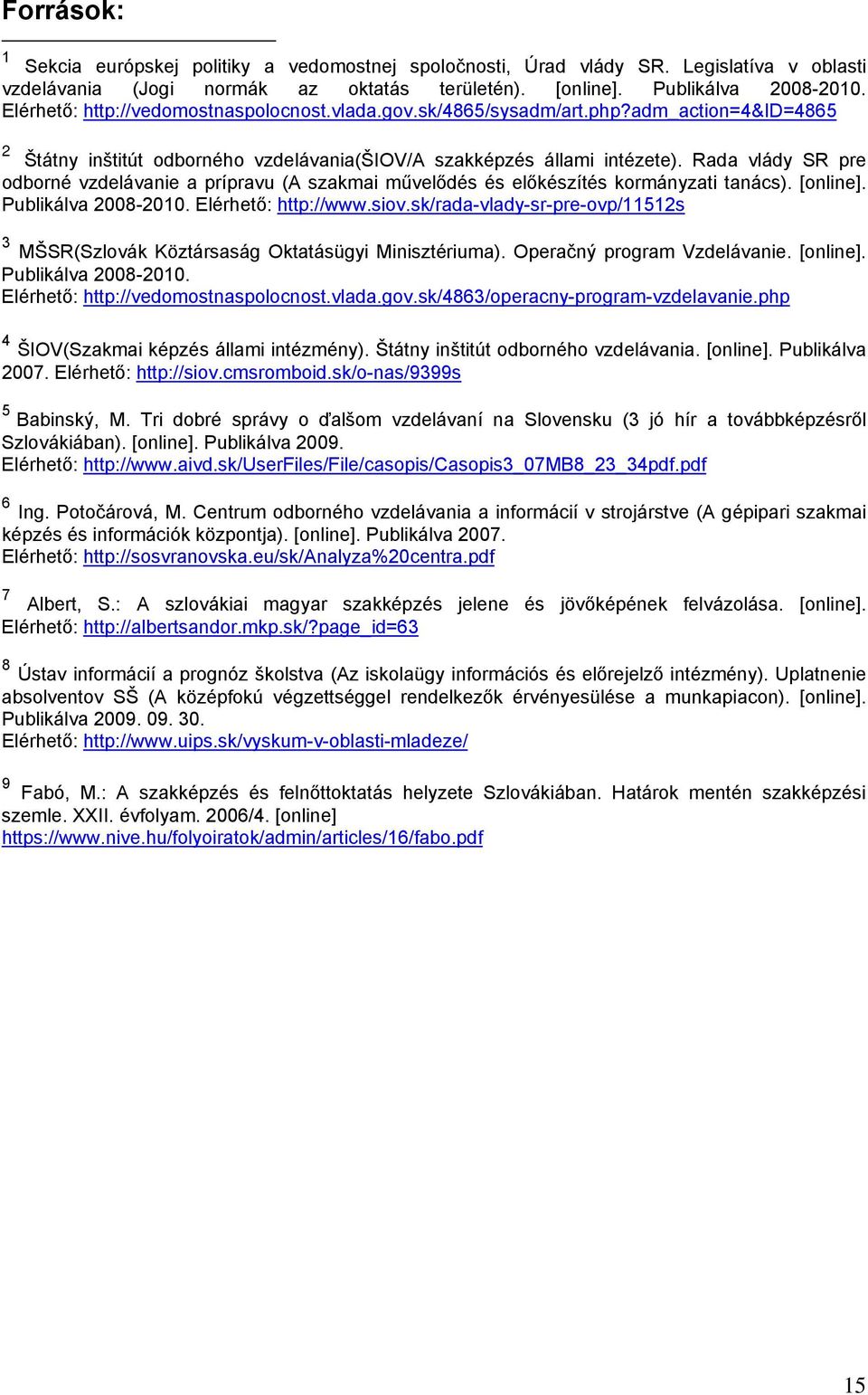 Rada vlády SR pre odborné vzdelávanie a prípravu (A szakmai művelődés és előkészítés kormányzati tanács). [online]. Publikálva 2008-2010. Elérhető: http://www.siov.