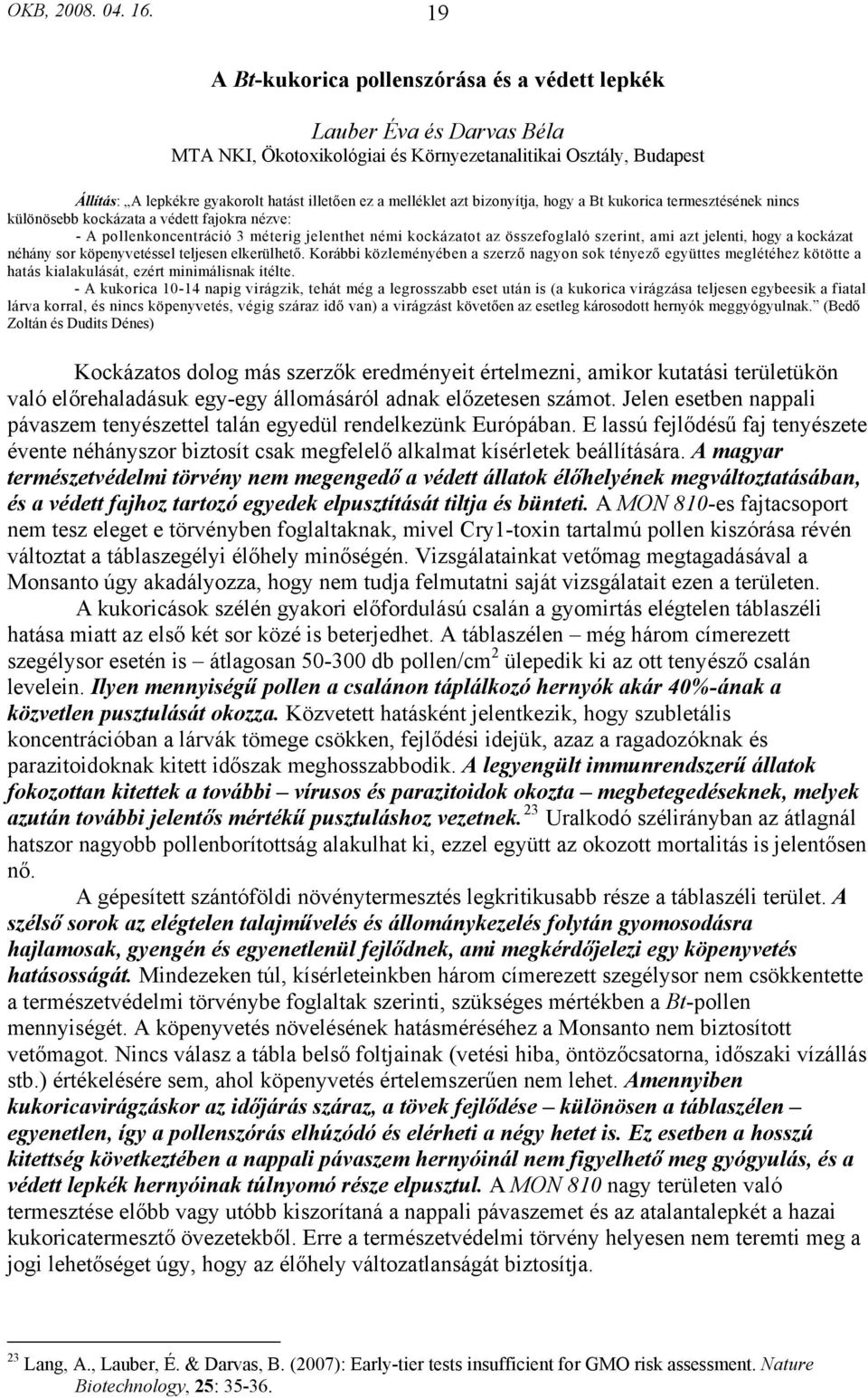 melléklet azt bizonyítja, hogy a Bt kukorica termesztésének nincs különösebb kockázata a védett fajokra nézve: - A pollenkoncentráció 3 méterig jelenthet némi kockázatot az összefoglaló szerint, ami