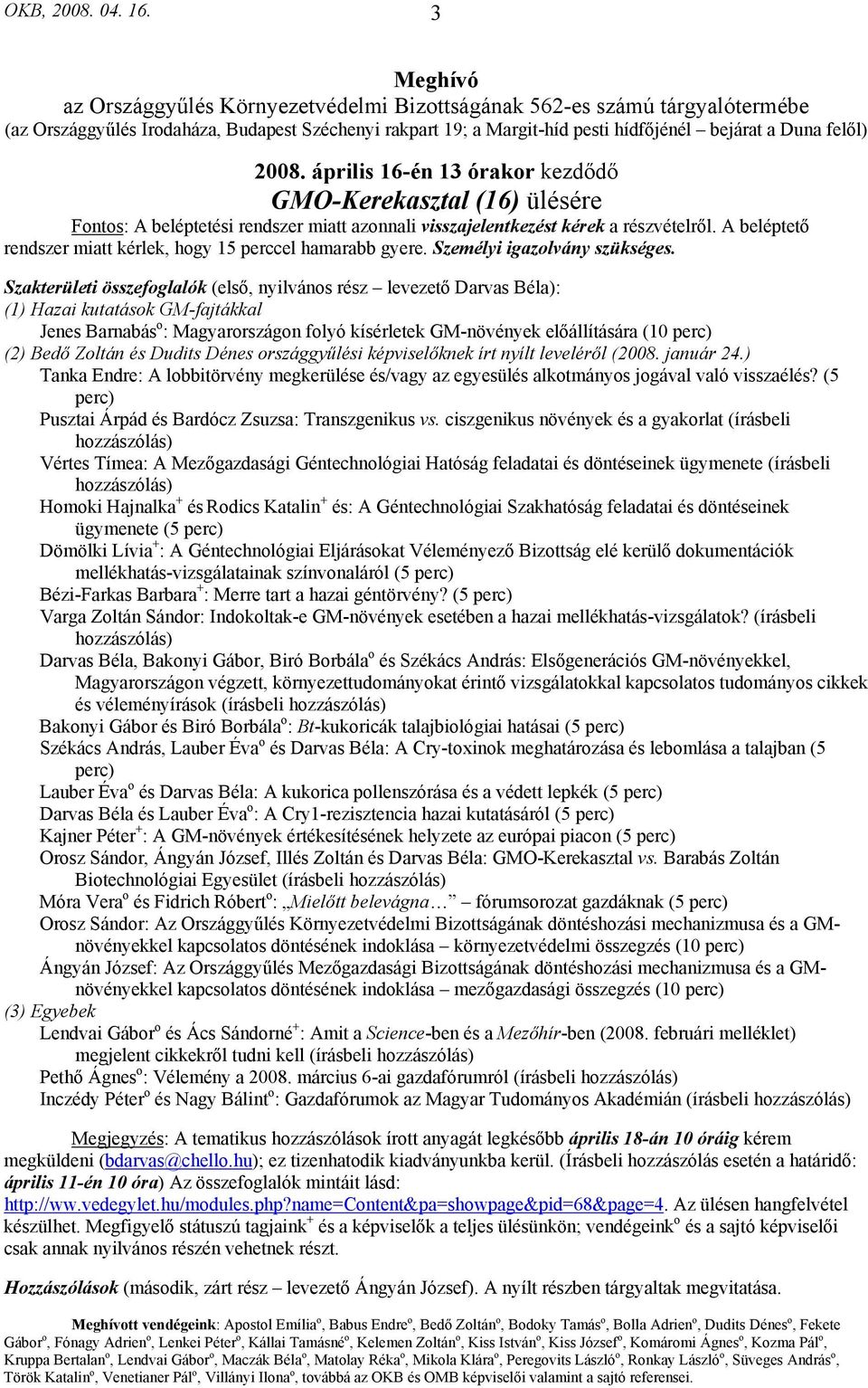 2008. április 16-én 13 órakor kezdődő GMO-Kerekasztal (16) ülésére Fontos: A beléptetési rendszer miatt azonnali visszajelentkezést kérek a részvételről.