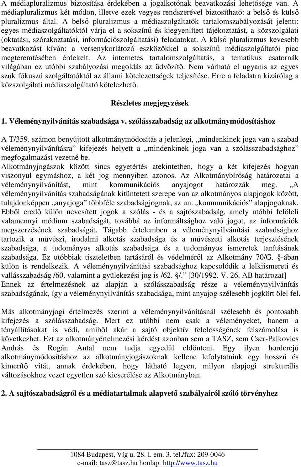 információszolgáltatási) feladatokat. A külsı pluralizmus kevesebb beavatkozást kíván: a versenykorlátozó eszközökkel a sokszínő médiaszolgáltatói piac megteremtésében érdekelt.