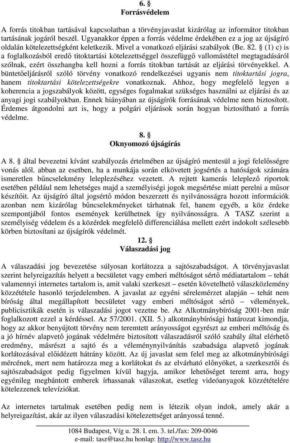 (1) c) is a foglalkozásból eredı titoktartási kötelezettséggel összefüggı vallomástétel megtagadásáról szólnak, ezért összhangba kell hozni a forrás titokban tartását az eljárási törvényekkel.