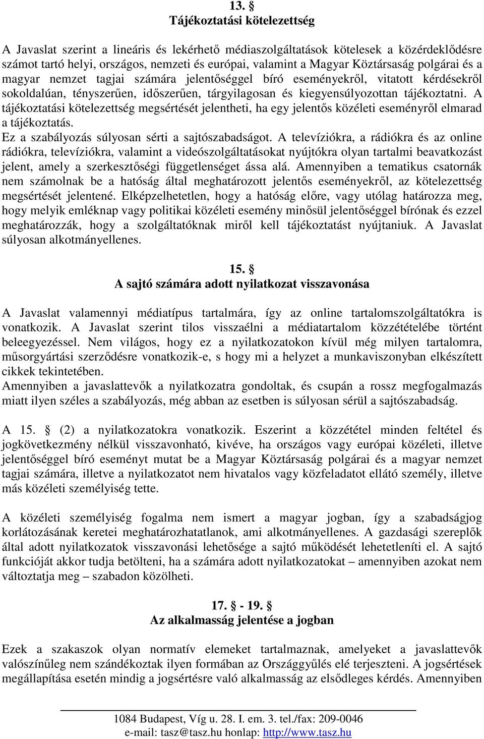 A tájékoztatási kötelezettség megsértését jelentheti, ha egy jelentıs közéleti eseményrıl elmarad a tájékoztatás. Ez a szabályozás súlyosan sérti a sajtószabadságot.