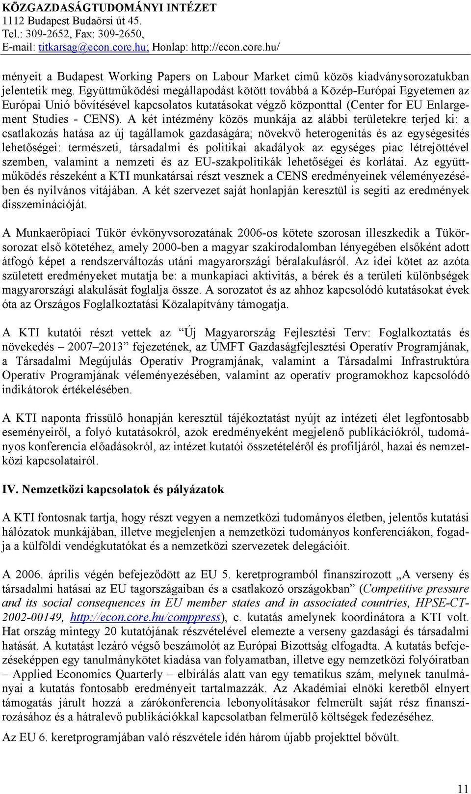 A két intézmény közös munkája az alábbi területekre terjed ki: a csatlakozás hatása az új tagállamok gazdaságára; növekvő heterogenitás és az egységesítés lehetőségei: természeti, társadalmi és