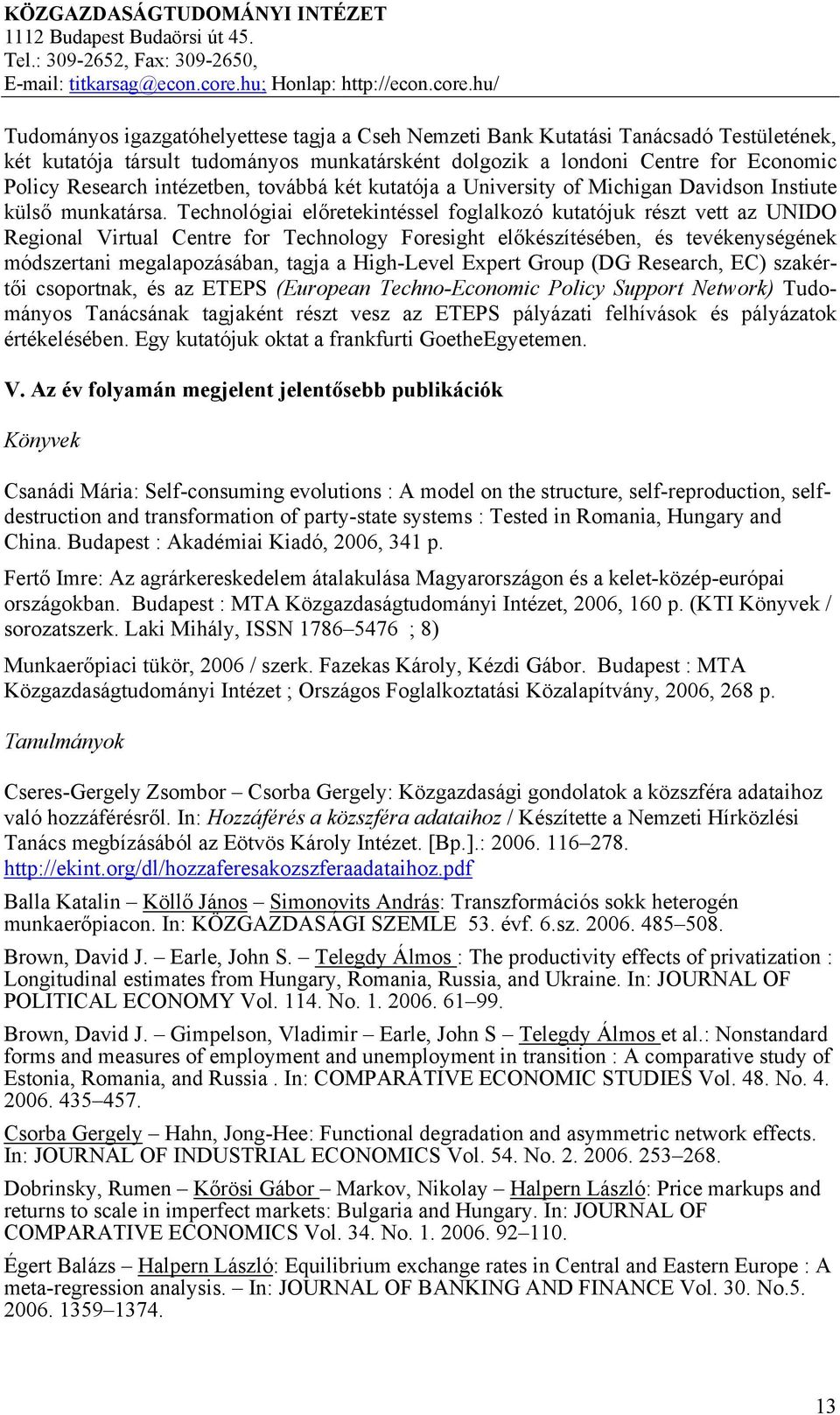 Technológiai előretekintéssel foglalkozó kutatójuk részt vett az UNIDO Regional Virtual Centre for Technology Foresight előkészítésében, és tevékenységének módszertani megalapozásában, tagja a