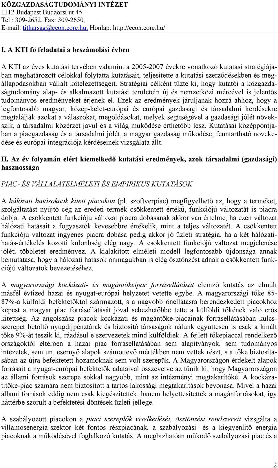 Stratégiai célként tűzte ki, hogy kutatói a közgazdaságtudomány alap- és alkalmazott kutatási területein új és nemzetközi mércével is jelentős tudományos eredményeket érjenek el.