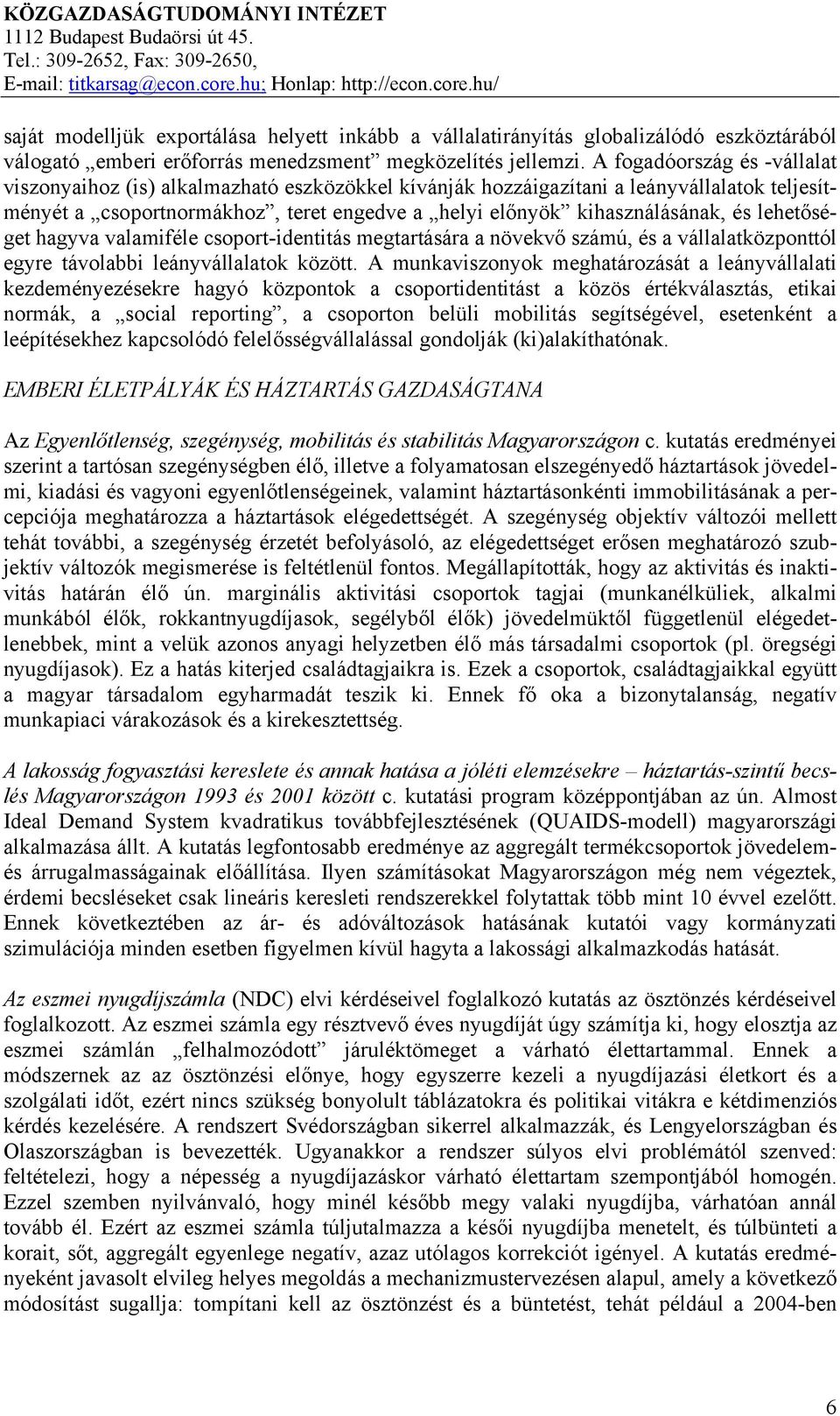 lehetőséget hagyva valamiféle csoport-identitás megtartására a növekvő számú, és a vállalatközponttól egyre távolabbi leányvállalatok között.