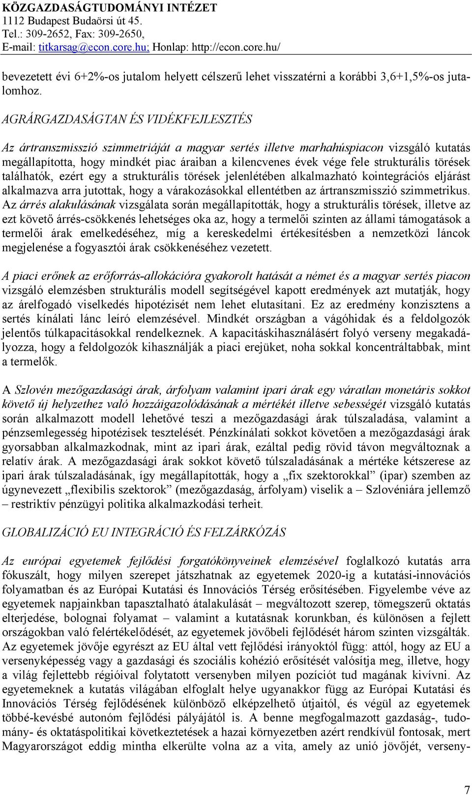 strukturális törések találhatók, ezért egy a strukturális törések jelenlétében alkalmazható kointegrációs eljárást alkalmazva arra jutottak, hogy a várakozásokkal ellentétben az ártranszmisszió