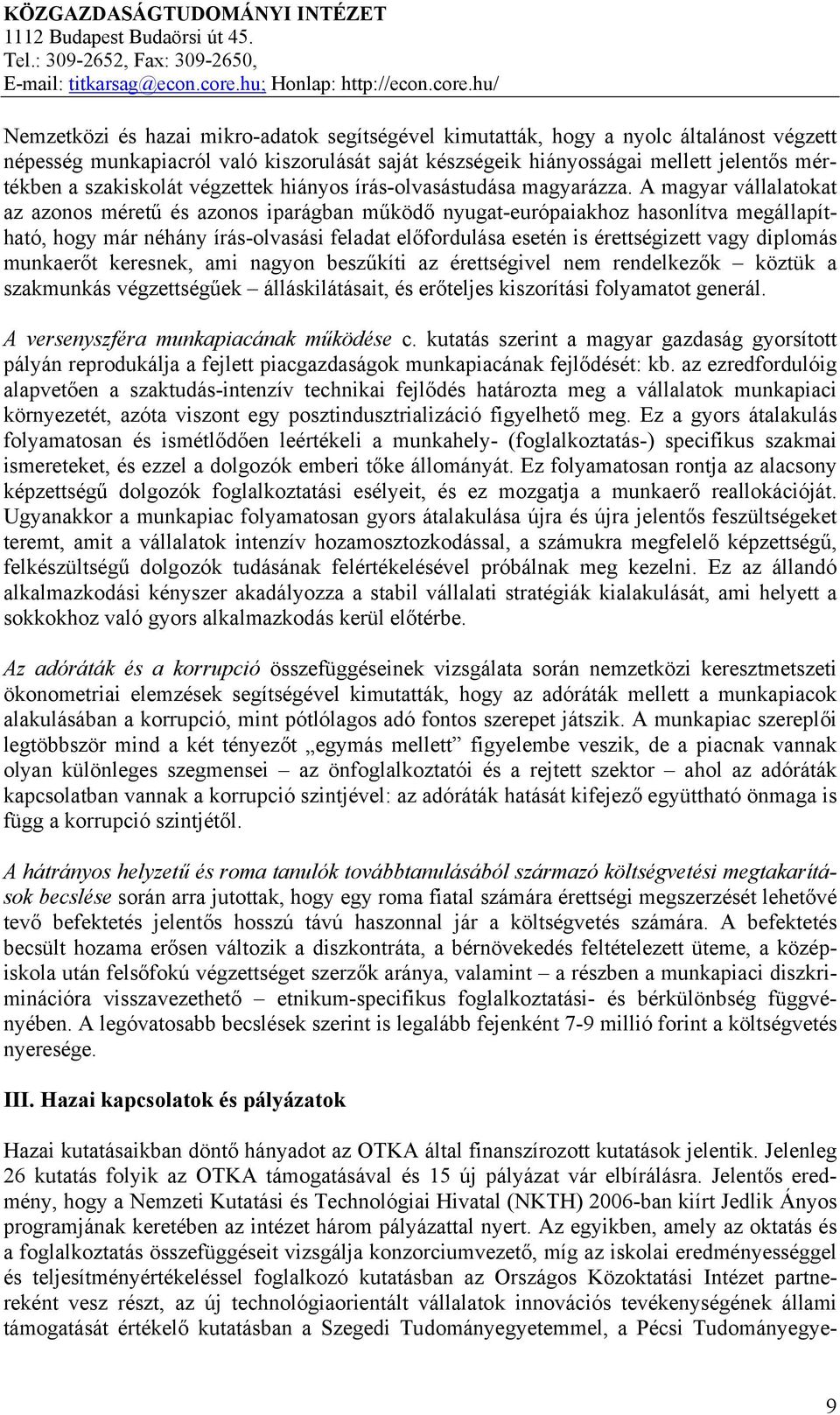 A magyar vállalatokat az azonos méretű és azonos iparágban működő nyugat-európaiakhoz hasonlítva megállapítható, hogy már néhány írás-olvasási feladat előfordulása esetén is érettségizett vagy