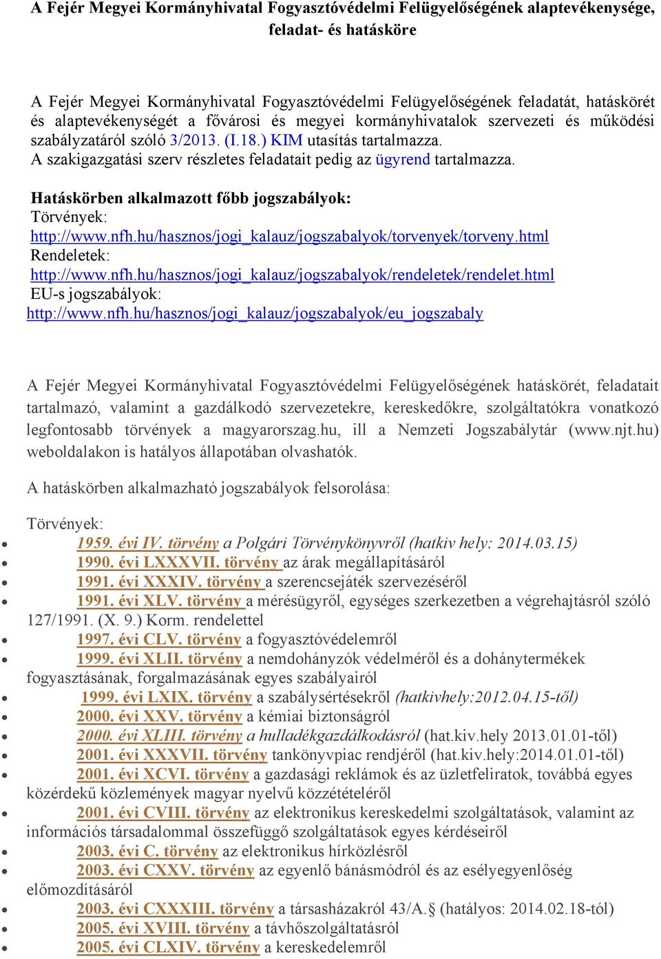 A szakigazgatási szerv részletes feladatait pedig az ügyrend tartalmazza. Hatáskörben alkalmazott főbb jogszabályok: Törvények: http://www.nfh.hu/hasznos/jogi_kalauz/jogszabalyok/torvenyek/torveny.