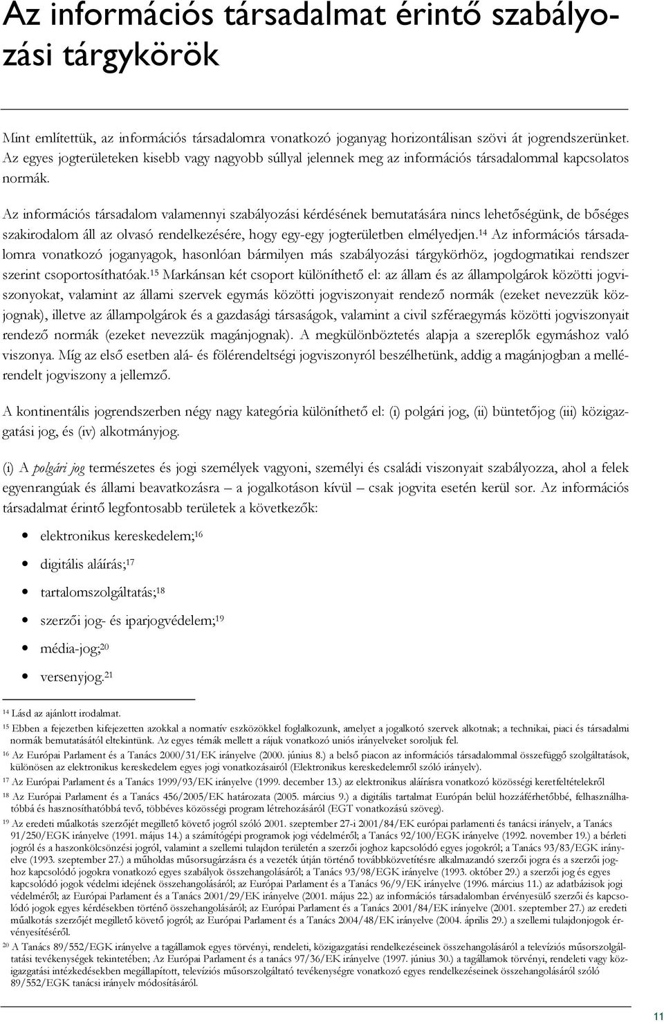 Az információs társadalom valamennyi szabályozási kérdésének bemutatására nincs lehetıségünk, de bıséges szakirodalom áll az olvasó rendelkezésére, hogy egy-egy jogterületben elmélyedjen.