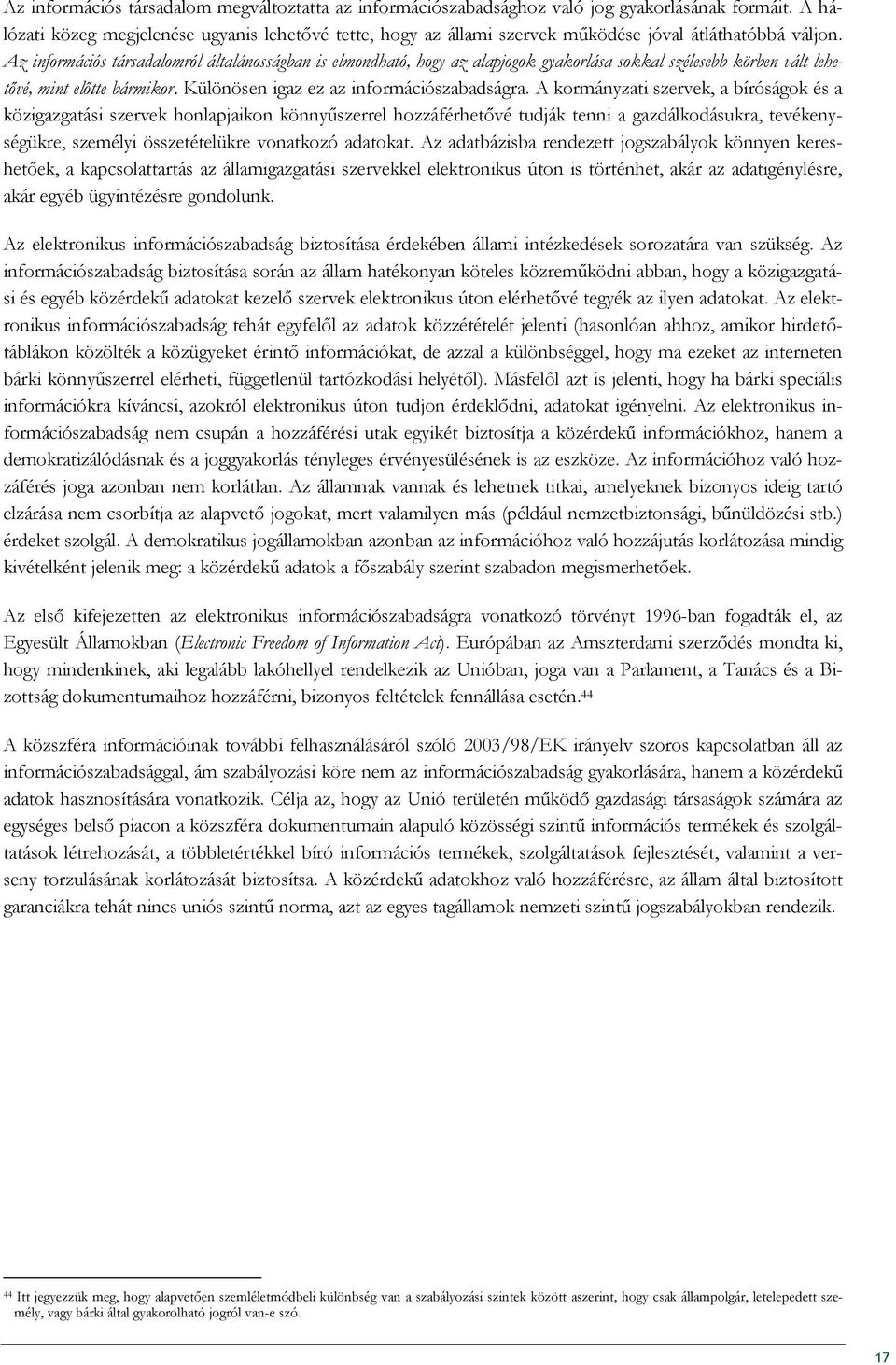 Az információs társadalomról általánosságban is elmondható, hogy az alapjogok gyakorlása sokkal szélesebb körben vált lehetıvé, mint elıtte bármikor. Különösen igaz ez az információszabadságra.