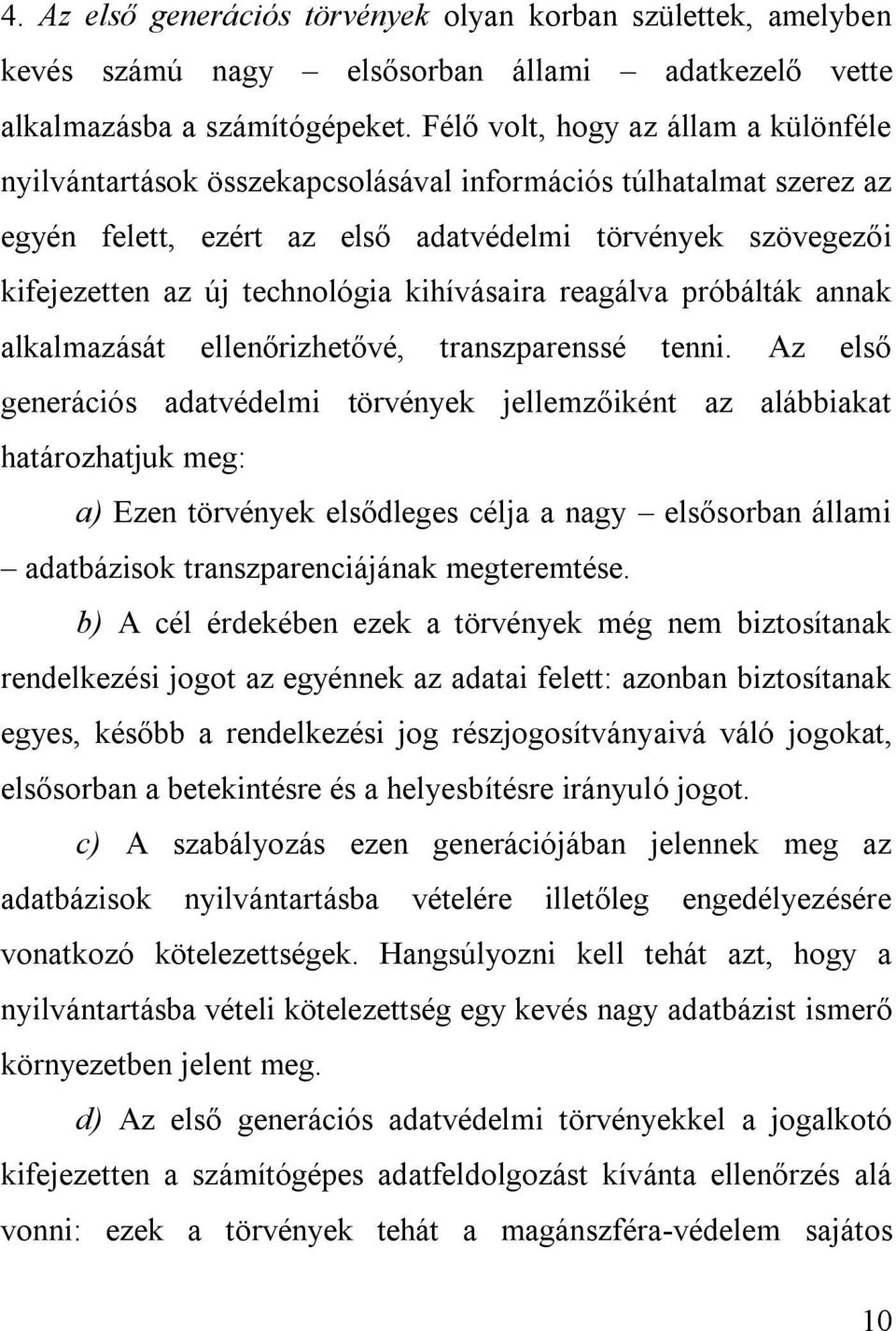 kihívásaira reagálva próbálták annak alkalmazását ellenőrizhetővé, transzparenssé tenni.