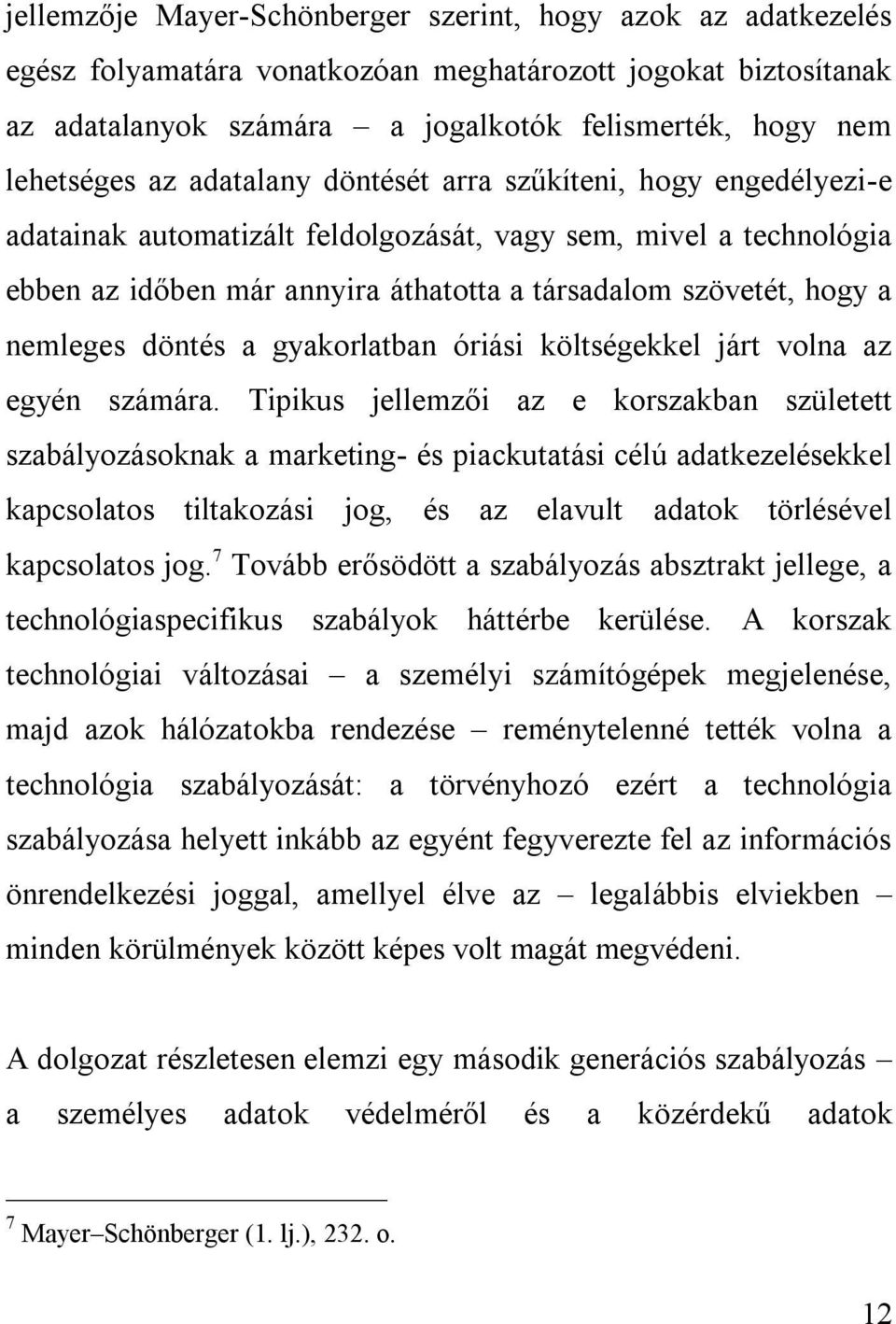 döntés a gyakorlatban óriási költségekkel járt volna az egyén számára.