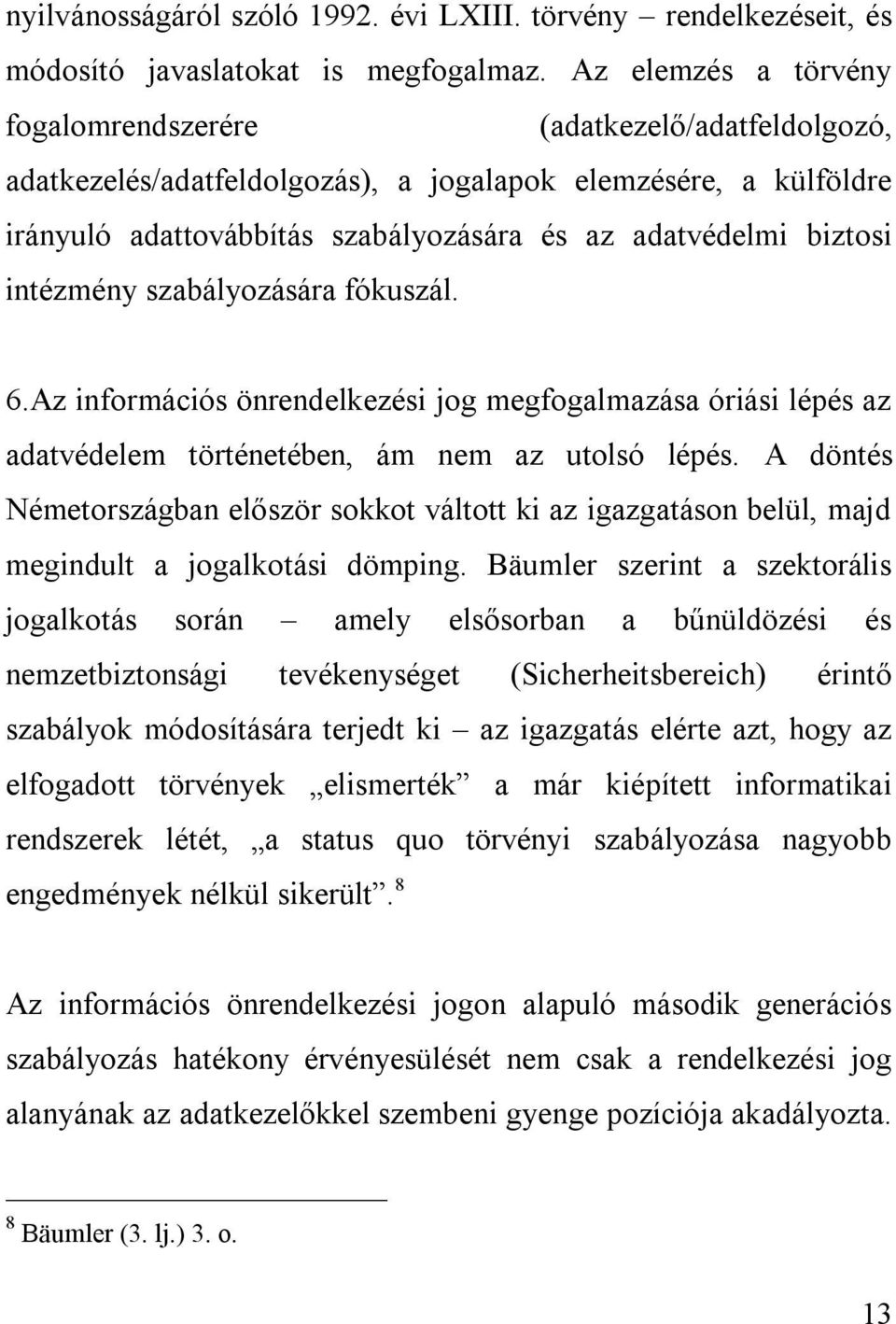 intézmény szabályozására fókuszál. 6.Az információs önrendelkezési jog megfogalmazása óriási lépés az adatvédelem történetében, ám nem az utolsó lépés.