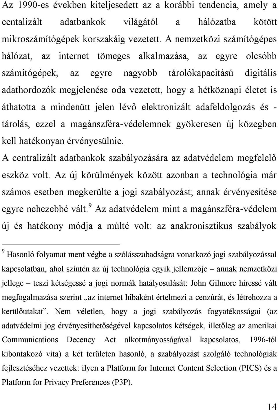 életet is áthatotta a mindenütt jelen lévő elektronizált adafeldolgozás és - tárolás, ezzel a magánszféra-védelemnek gyökeresen új közegben kell hatékonyan érvényesülnie.