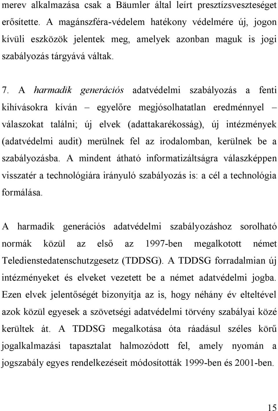 A harmadik generációs adatvédelmi szabályozás a fenti kihívásokra kíván egyelőre megjósolhatatlan eredménnyel válaszokat találni; új elvek (adattakarékosság), új intézmények (adatvédelmi audit)