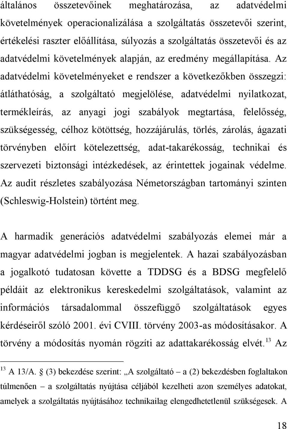 Az adatvédelmi követelményeket e rendszer a következőkben összegzi: átláthatóság, a szolgáltató megjelölése, adatvédelmi nyilatkozat, termékleírás, az anyagi jogi szabályok megtartása, felelősség,