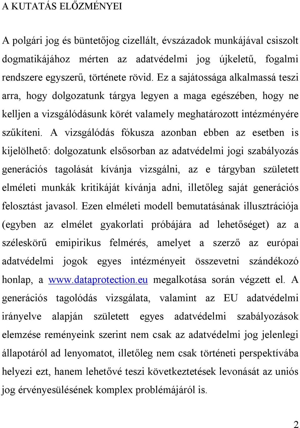 A vizsgálódás fókusza azonban ebben az esetben is kijelölhető: dolgozatunk elsősorban az adatvédelmi jogi szabályozás generációs tagolását kívánja vizsgálni, az e tárgyban született elméleti munkák