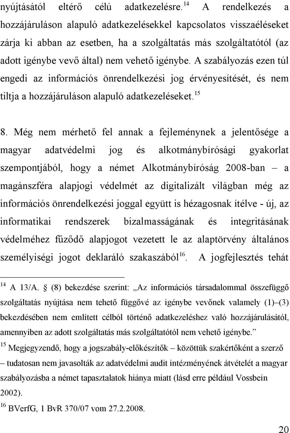 A szabályozás ezen túl engedi az információs önrendelkezési jog érvényesítését, és nem tiltja a hozzájáruláson alapuló adatkezeléseket. 15 8.