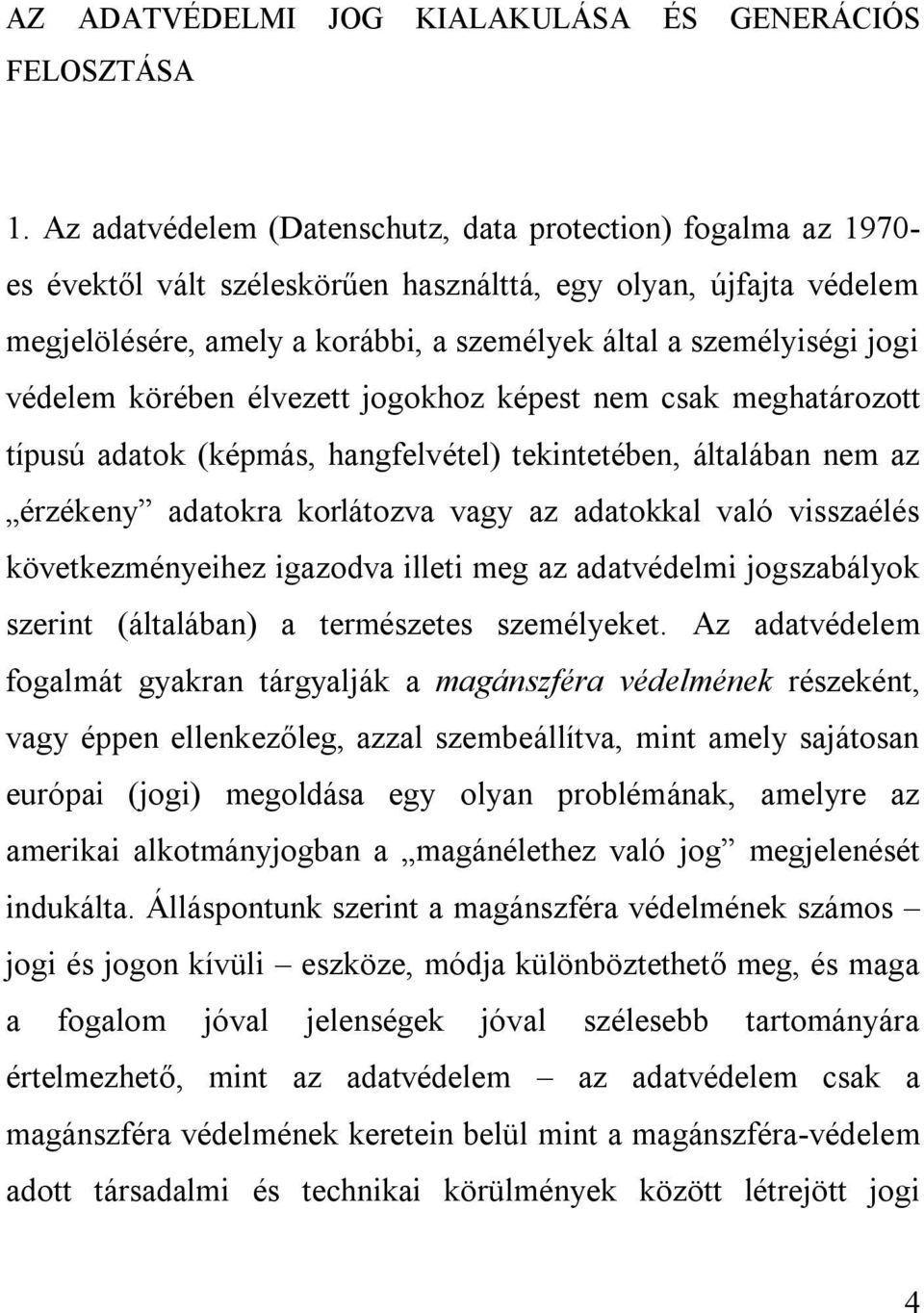 jogi védelem körében élvezett jogokhoz képest nem csak meghatározott típusú adatok (képmás, hangfelvétel) tekintetében, általában nem az érzékeny adatokra korlátozva vagy az adatokkal való visszaélés