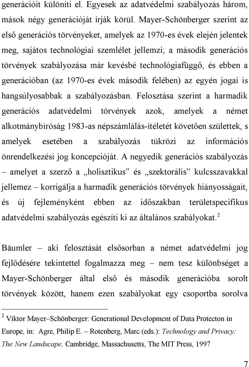 technológiafüggő, és ebben a generációban (az 1970-es évek második felében) az egyén jogai is hangsúlyosabbak a szabályozásban.