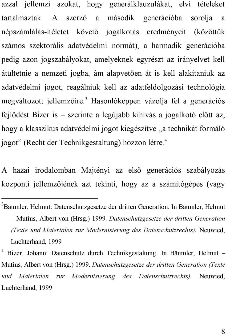 amelyeknek egyrészt az irányelvet kell átültetnie a nemzeti jogba, ám alapvetően át is kell alakítaniuk az adatvédelmi jogot, reagálniuk kell az adatfeldolgozási technológia megváltozott jellemzőire.