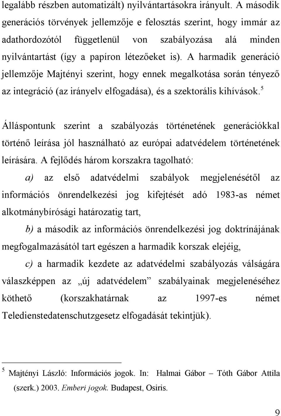 A harmadik generáció jellemzője Majtényi szerint, hogy ennek megalkotása során tényező az integráció (az irányelv elfogadása), és a szektorális kihívások.