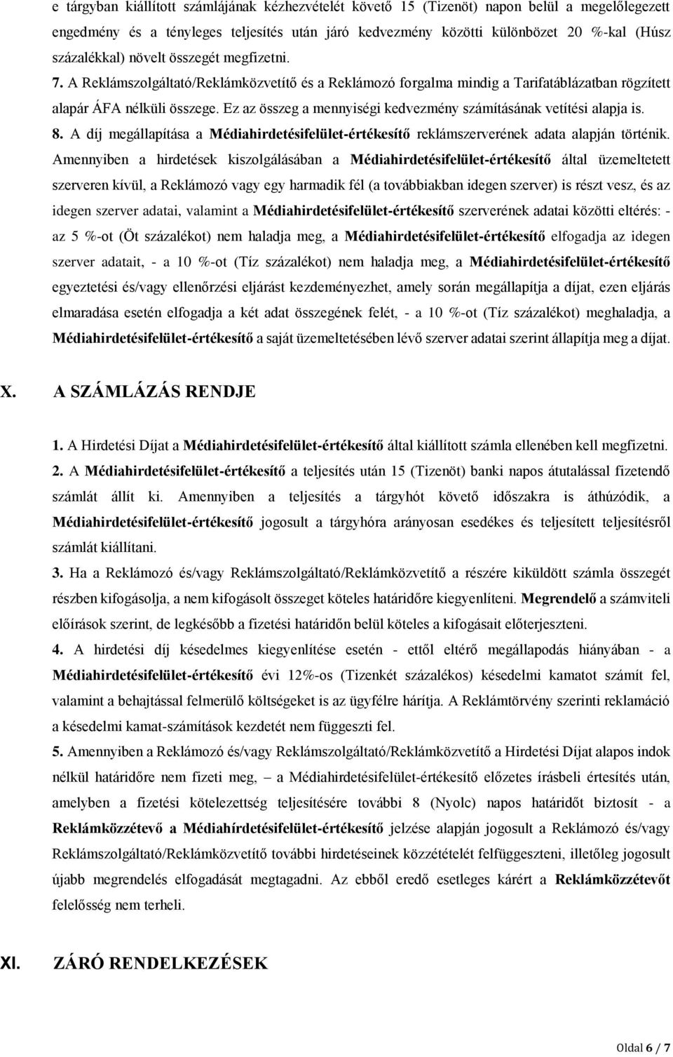 Ez az összeg a mennyiségi kedvezmény számításának vetítési alapja is. 8. A díj megállapítása a Médiahirdetésifelület-értékesítő reklámszerverének adata alapján történik.